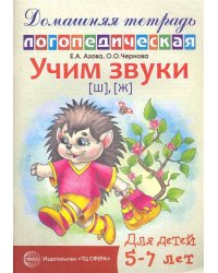 Домашняя логопедическая тетрадь. Учим звуки [ш], [ж]. Для детей 5?7 лет / Азова Е.А., Чернова О.О.