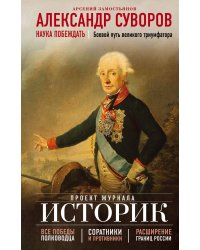 Александр Суворов. Наука побеждать. Боевой путь великого триумфатора