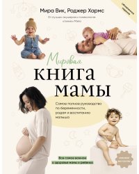 Мировая книга мамы. Самое полное руководство по беременности, родам и воспитанию малыша