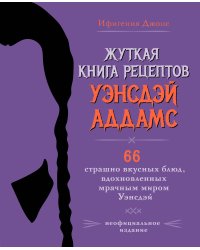 Жуткая книга рецептов Уэнсдэй Аддамс. Неофициальное издание