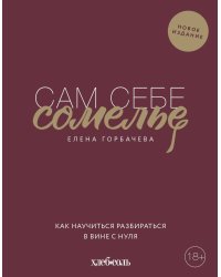 Сам себе сомелье. Как научиться разбираться в вине с нуля. Новое издание.