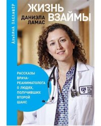 Жизнь взаймы:  Рассказы врача-реаниматолога о людях, получивших второй шанс