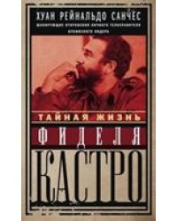 Тайная жизнь Фиделя Кастро. Шокирующие откровения личного телохранителя кубинского лидера