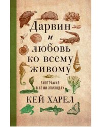 Дарвин и любовь ко всему живому.
Биография в семи эпизодах