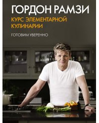 Курс элементарной кулинарии. Готовим уверенно