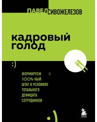 Кадровый голод. Формируем 100% штат в условиях тотального дефицита сотрудников