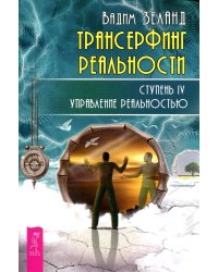 Трансерфинг реальности. Ступень 4: Управление реальностью