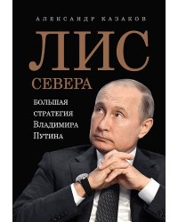 Лис Севера.Большая стратегия Владимира Путина