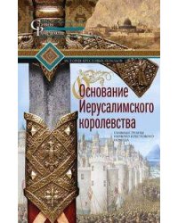 Основание Иерусалимского королевства. Главные этапы Первого крестового похода