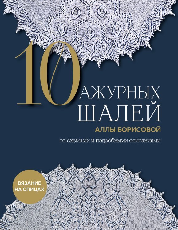 10 ажурных шалей Аллы Борисовой. Со схемами и подробными описаниями