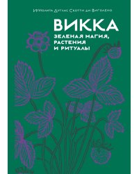 Викка. Зеленая магия, растения и ритуалы