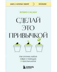 Сделай это привычкой. Как отточить любой навык с помощью 50 простых шагов