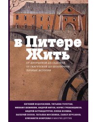 В Питере жить: от Дворцовой до Садовой, от Гангутской до Шпалерной. Личные истории