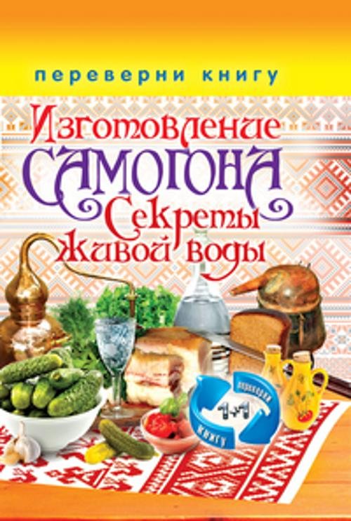 1+1, или Переверни книгу. Изготовление домашнего вина. Секреты мастерства. Изготовление самогона. Секреты живой воды