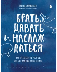 Брать, давать и наслаждаться. Как оставаться в ресурсе, что бы с вами ни происходило