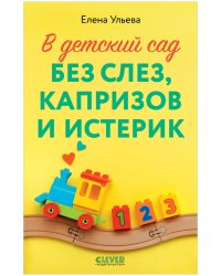 CLEVER родителям. В детский сад без слез, капризов и истерик/Ульева Е.