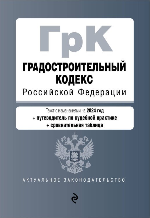 Градостроительный кодекс РФ. В ред. на 2024 с табл. изм. и указ. суд. практ. / ГрК РФ