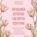 Женщина, которая светится изнутри. Как найти свой источник женской силы и сексуальности