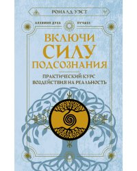 Включи силу подсознания. Практический курс воздействия на реальность