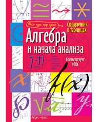 Справочник в таблицах. Алгебра и начала анализа. 7-11 класс