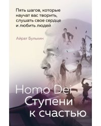 Homo Dei. Ступени к счастью. Пять шагов, которые научат вас творить, слушать свое сердце и любить людей