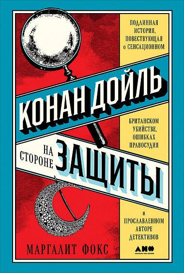 Конан Дойль на стороне защиты: Подлинная история, повествующая о сенсационном британском убийстве, ошибках правосудия и прославленном авторе детективо