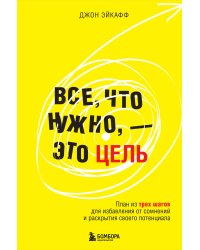 Все, что нужно, — это цель. План из трех шагов для избавления от сомнений и раскрытия своего потенциала