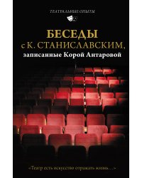 Беседы с К. Станиславским, записанные Корой Антаровой. "Театр есть искусство отражать жизнь..."