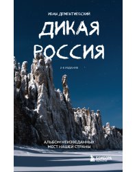 Дикая Россия. Альбом неизведанных мест нашей страны 2-е изд.