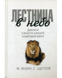 Лестница в небо. Диалоги о власти, карьере и мировой элите. Хазин М., Щеглов С.