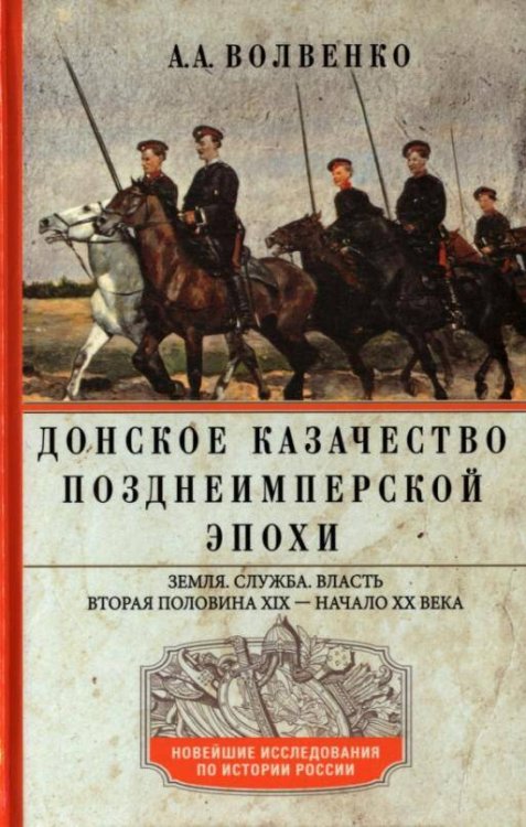 Донское казачество позднеимперской эпохи. Земля. Служба. Власть. 2­я половина XIX в. - начало XX в.