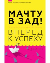 Мачту в зад! Вперёд к успеху. Как нестись по жизни на всех парусах, пока не отдал концы