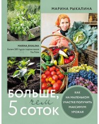 Больше, чем 5 соток. Как на маленьком участке получить максимум урожая