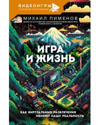 Игра и жизнь. Как виртуальные развлечения меняют нашу реальность