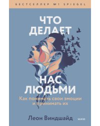 Что делает нас людьми. Как понимать свои эмоции и принимать их