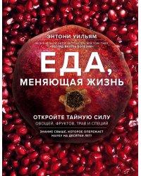 Еда, меняющая жизнь. Откройте тайную силу овощей, фруктов, трав и специй (с гранатом)