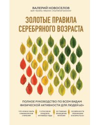 Золотые правила серебряного возраста. Полное руководство по всем видам физической активности для людей 60+