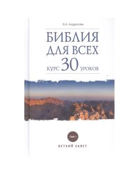 Библия для всех:курс 30 уроков. Том 1.Ветхий Завет