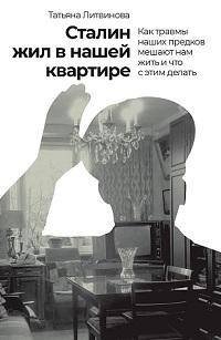 Сталин жил в нашей квартире: Как травмы наших предков мешают нам жить и что с этим делать