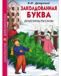 ШКОЛЬНАЯ БИБЛИОТЕКА. ЗАКОЛДОВАННАЯ БУКВА. ДЕНИСКИНЫ РАССКАЗЫ (Драгунский)