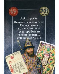 Поэтика переходности. Исследования по литературной культуре России второй половины XXII - начала XVIII в