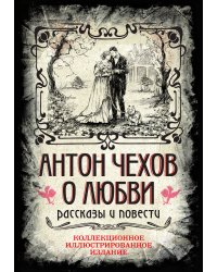 Антон Чехов. О любви. Рассказы и повести. Коллекционное иллюстрированное издание