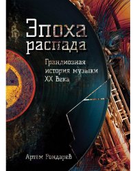 Эпоха распада. Грандиозная история музыки в XX веке