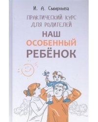 Наш особенный ребенок. Практический курс для родителей. ИЗД.2