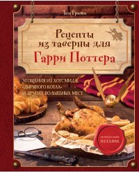 Рецепты из таверны для Гарри Поттера. Угощения из Хогсмида, «Дырявого котла» и других волшебных мест