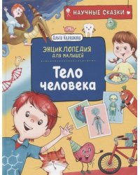 Тело человека. Научные сказки. Энциклопедия для малышей (О. Колпакова)