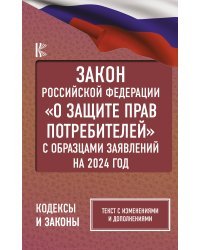 Закон Российской Федерации "О защите прав потребителей" с образцами заявлений на 2024 год