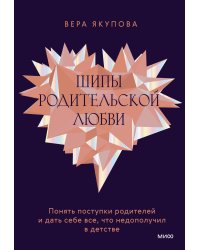 Шипы родительской любви. Понять поступки родителей и дать себе все, что недополучил в детстве