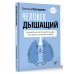 Человек дышащий. Как дыхательная система влияет на наши тело и разум и как улучшить её работу