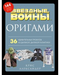 Оригами Звездные войны (Star Wars). 36 удивительных проектов из далекой, далекой Галактики